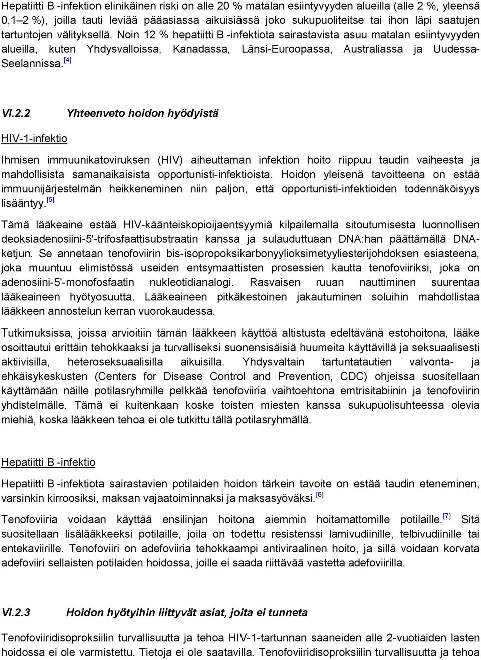 Noin 12 % hepatiitti B -infektiota sairastavista asuu matalan esiintyvyyden alueilla, kuten Yhdysvalloissa, Kanadassa, Länsi-Euroopassa, Australiassa ja Uudessa- Seelannissa. [4] VI.2.2 Yhteenveto hoidon hyödyistä HIV-1-infektio Ihmisen immuunikatoviruksen (HIV) aiheuttaman infektion hoito riippuu taudin vaiheesta ja mahdollisista samanaikaisista opportunisti-infektioista.