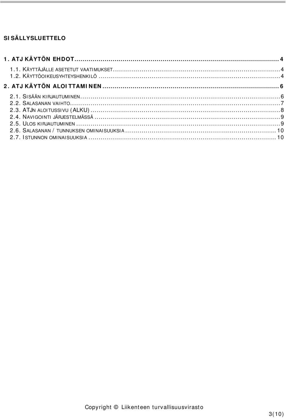 ..7 2.3. ATJN ALOITUSSIVU (ALKU)...8 2.4. NAVIGOINTI JÄRJESTELMÄSSÄ...9 2.5. ULOS KIRJAUTUMINEN.