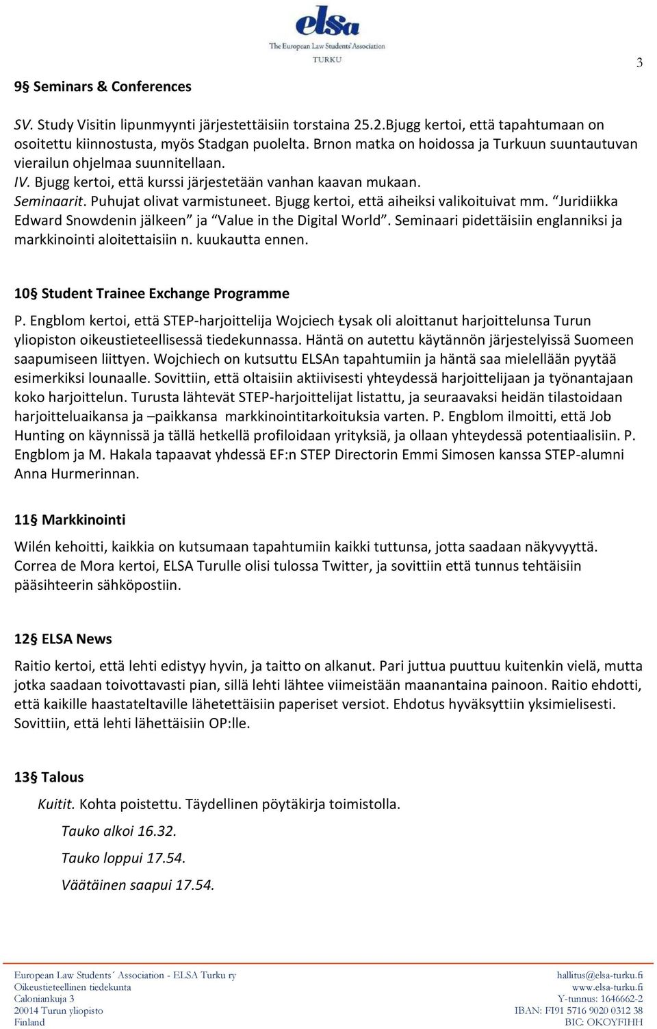 Bjugg kertoi, että aiheiksi valikoituivat mm. Juridiikka Edward Snowdenin jälkeen ja Value in the Digital World. Seminaari pidettäisiin englanniksi ja markkinointi aloitettaisiin n. kuukautta ennen.