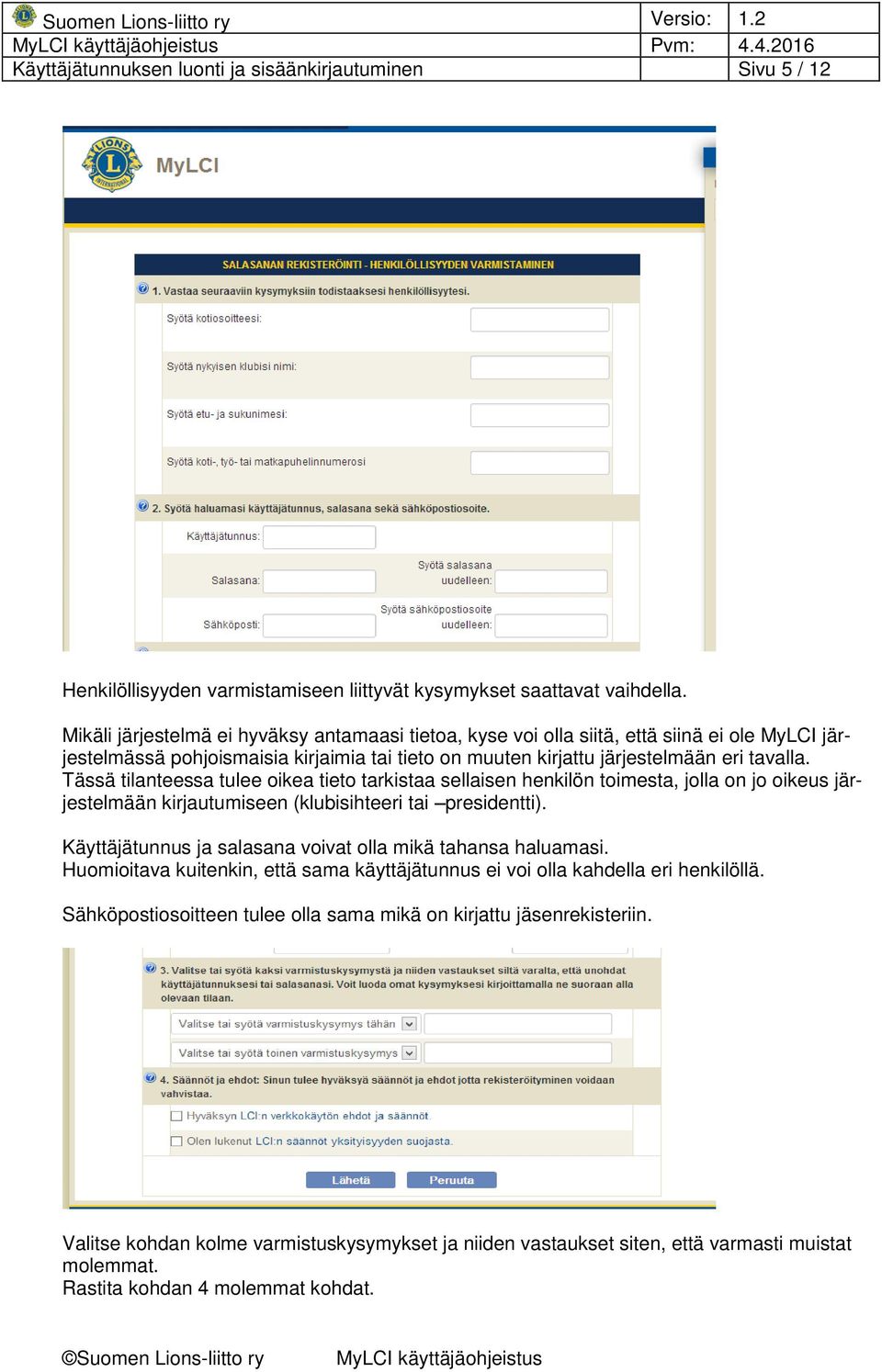 Tässä tilanteessa tulee oikea tieto tarkistaa sellaisen henkilön toimesta, jolla on jo oikeus järjestelmään kirjautumiseen (klubisihteeri tai presidentti).