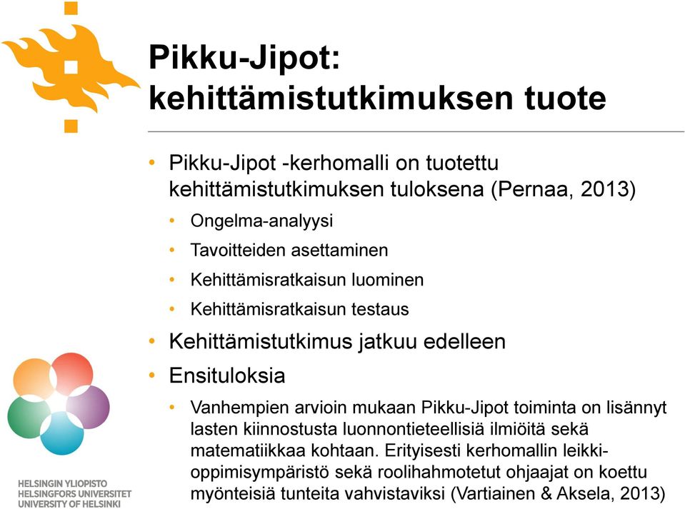 Ensituloksia Vanhempien arvioin mukaan Pikku-Jipot toiminta on lisännyt lasten kiinnostusta luonnontieteellisiä ilmiöitä sekä