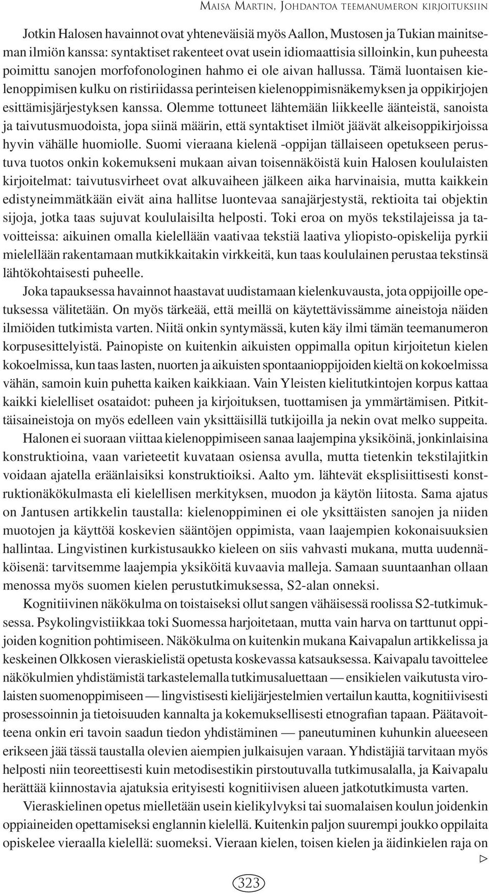 Tämä luontaisen kielenoppimisen kulku on ristiriidassa perinteisen kielenoppimisnäkemyksen ja oppikirjojen esittämisjärjestyksen kanssa.