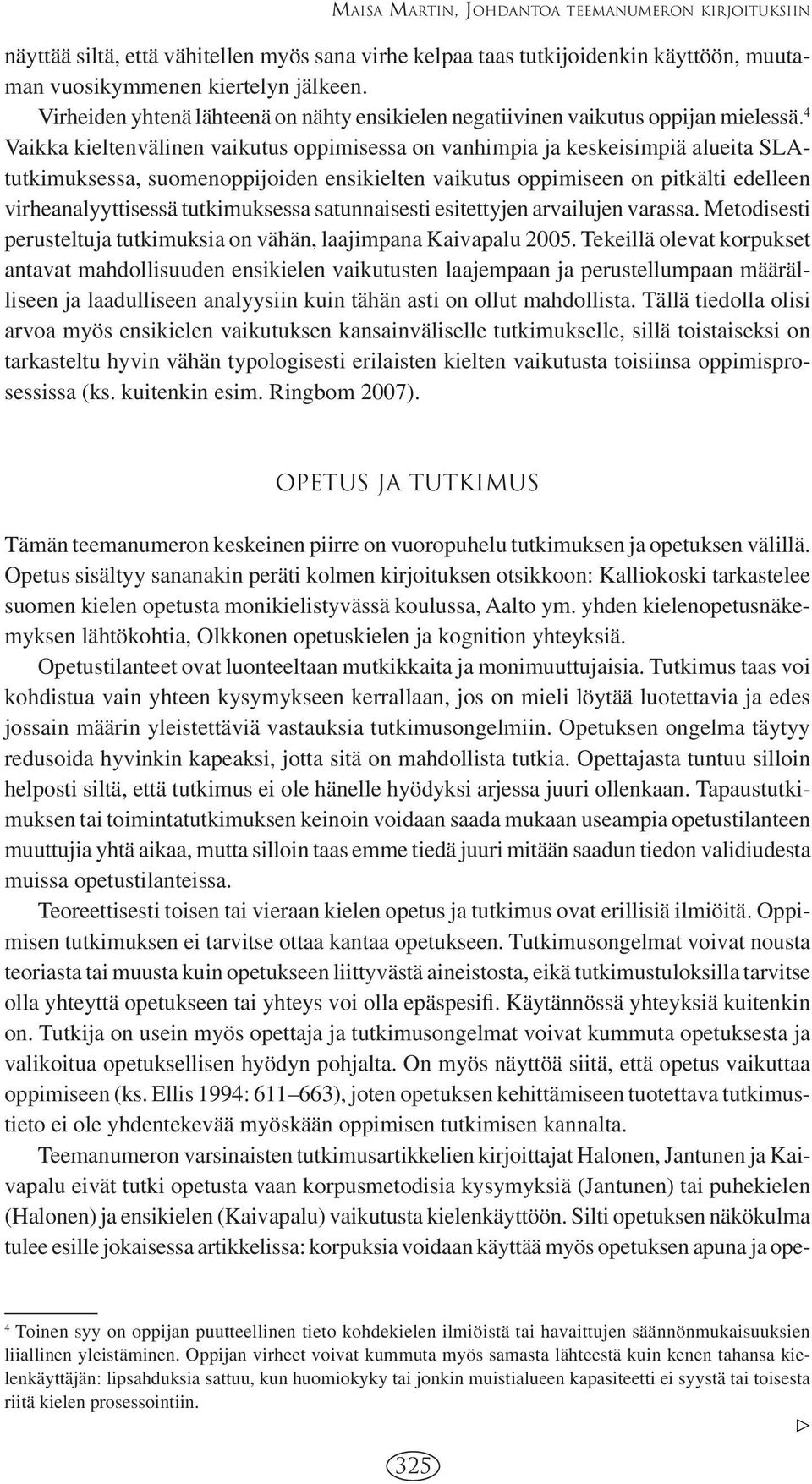 4 Vaikka kieltenvälinen vaikutus oppimisessa on vanhimpia ja keskeisimpiä alueita SLAtutkimuksessa, suomenoppijoiden ensikielten vaikutus oppimiseen on pitkälti edelleen virheanalyyttisessä