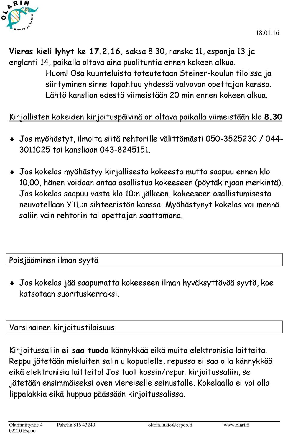 Kirjallisten kokeiden kirjoituspäivinä on oltava paikalla viimeistään klo 8.30 Jos myöhästyt, ilmoita siitä rehtorille välittömästi 050-3525230 / 044-3011025 tai kansliaan 043-8245151.