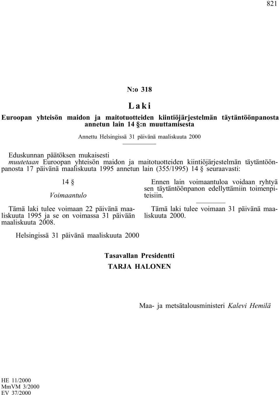 Tämä laki tulee voimaan 22 päivänä maaliskuuta 1995 ja se on voimassa 31 päivään maaliskuuta 2008. Ennen lain voimaantuloa voidaan ryhtyä sen täytäntöönpanon edellyttämiin toimenpiteisiin.