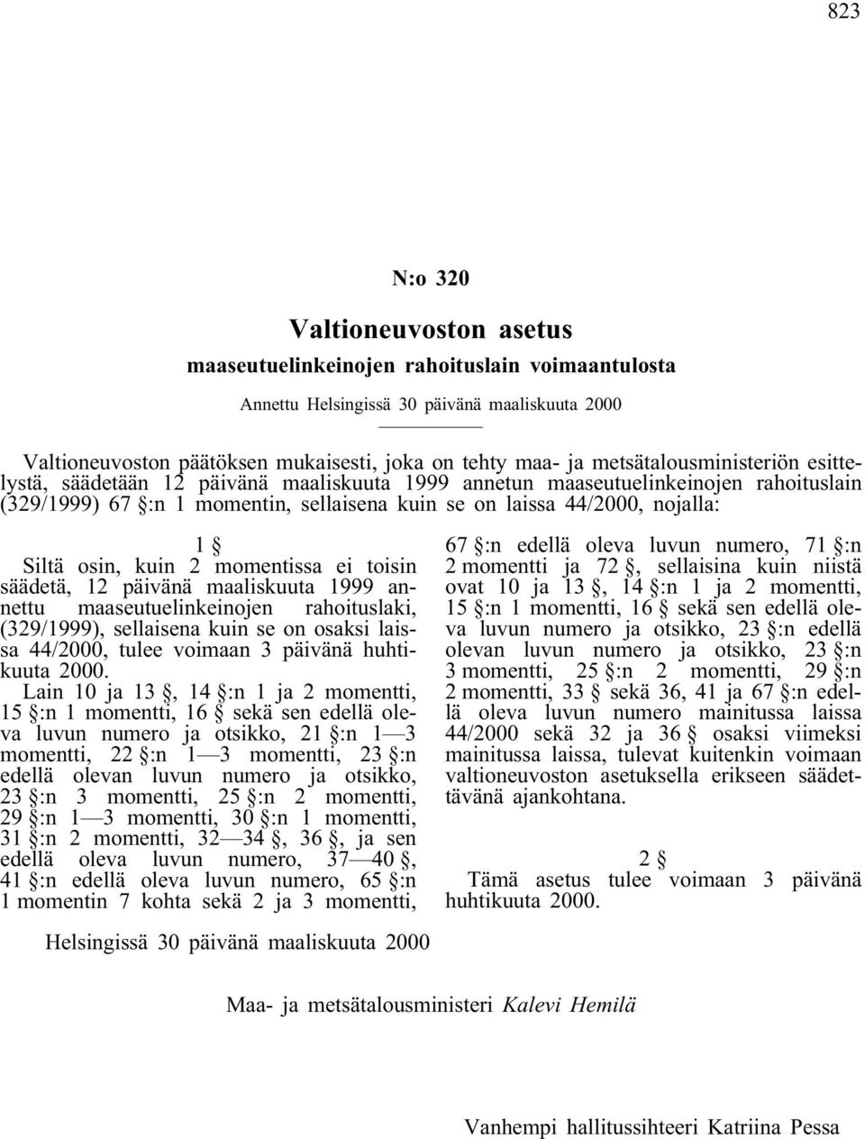 osin, kuin 2momentissa ei toisin säädetä, 12päivänä maaliskuuta 1999 annettu maaseutuelinkeinojen rahoituslaki, (329/1999), sellaisena kuin se on osaksi laissa 44/2000, tulee voimaan 3 päivänä