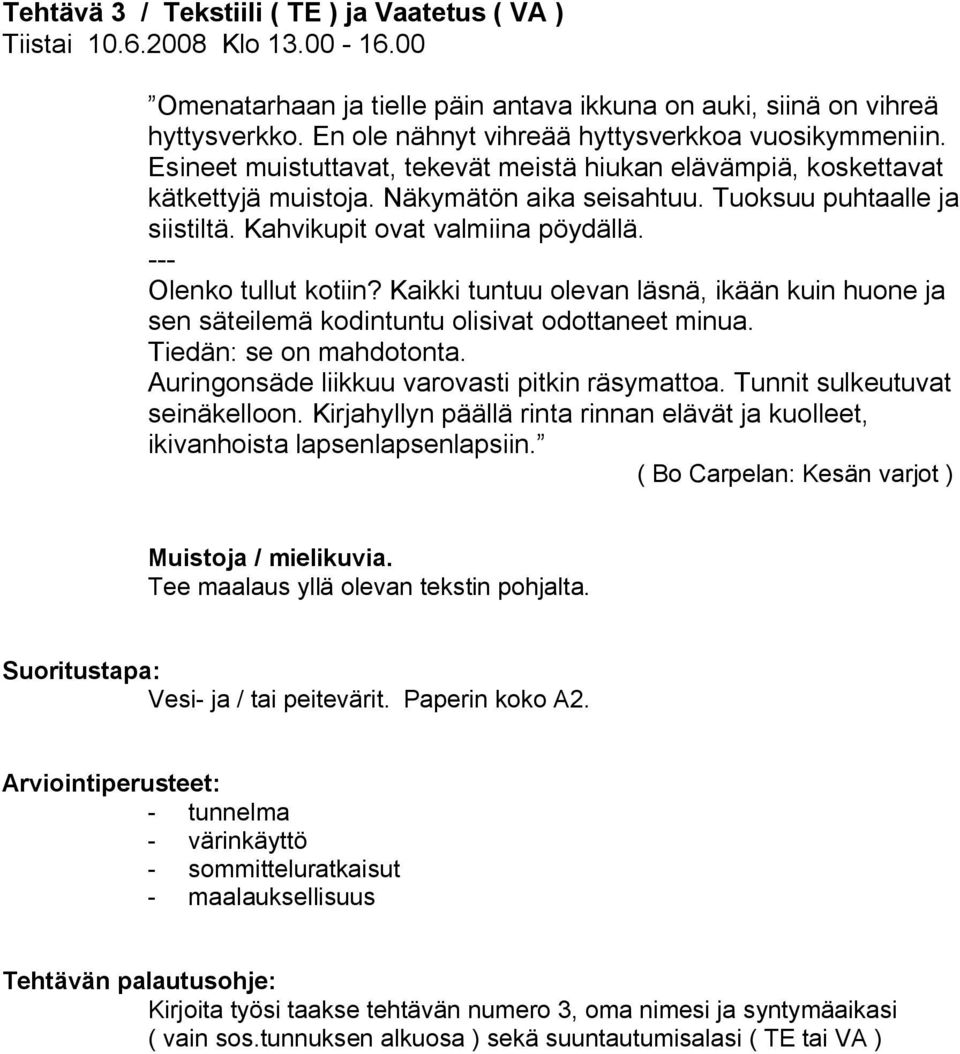 Kahvikupit ovat valmiina pöydällä. Olenko tullut kotiin? Kaikki tuntuu olevan läsnä, ikään kuin huone ja sen säteilemä kodintuntu olisivat odottaneet minua. Tiedän: se on mahdotonta.