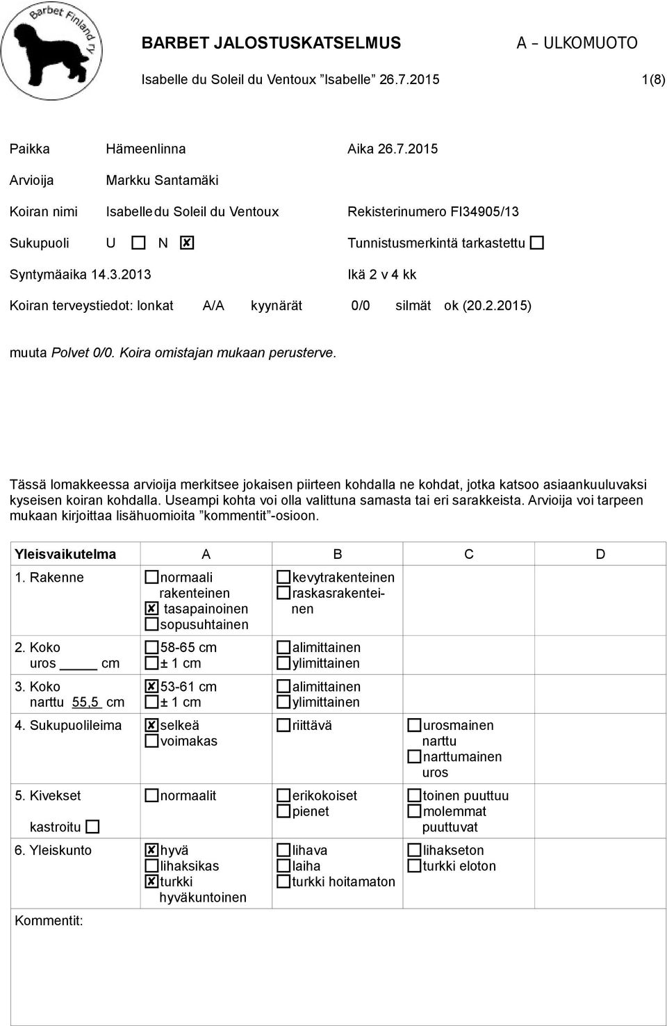 Tässä lomakkeessa arvioija merkitsee jokaisen piirteen kohdalla ne kohdat, jotka katsoo asiaankuuluvaksi kyseisen koiran kohdalla. Useampi kohta voi olla valittuna samasta tai eri sarakkeista.