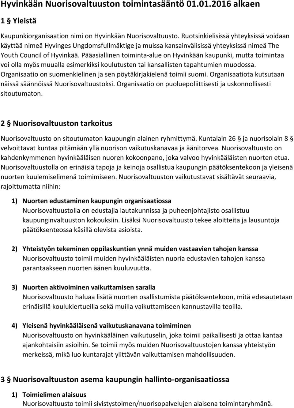 Pääasiallinen toiminta-alue on Hyvinkään kaupunki, mutta toimintaa voi olla myös muualla esimerkiksi koulutusten tai kansallisten tapahtumien muodossa.