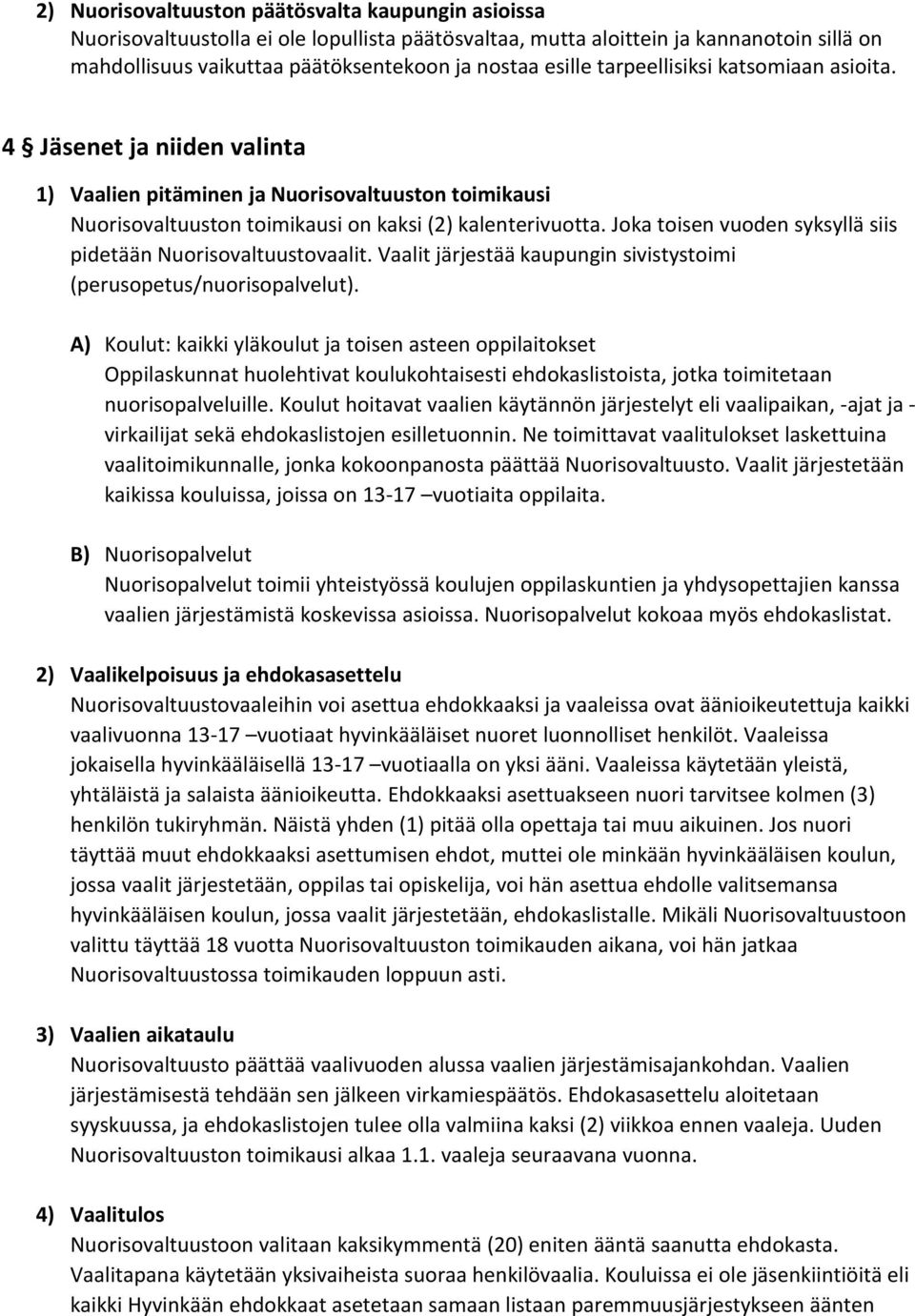 Joka toisen vuoden syksyllä siis pidetään Nuorisovaltuustovaalit. Vaalit järjestää kaupungin sivistystoimi (perusopetus/nuorisopalvelut).