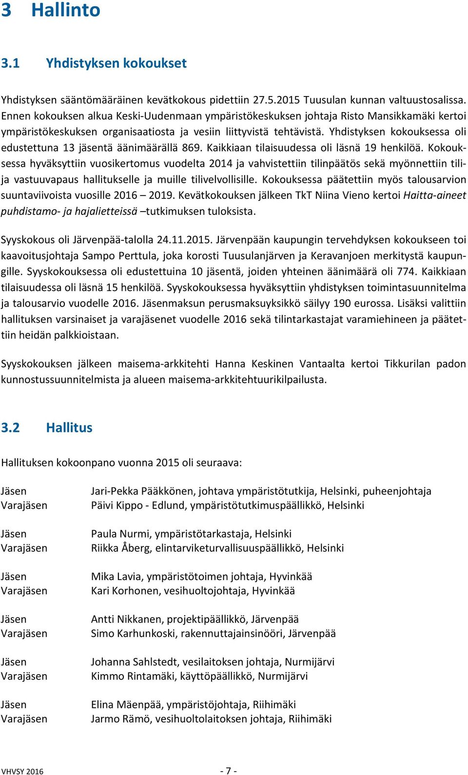 Yhdistyksen kokouksessa oli edustettuna 13 jäsentä äänimäärällä 869. Kaikkiaan tilaisuudessa oli läsnä 19 henkilöä.