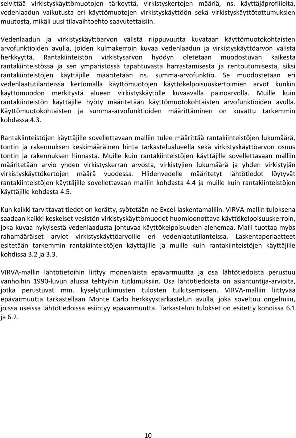 Vedenlaadun ja virkistyskäyttöarvon välistä riippuvuutta kuvataan käyttömuotokohtaisten arvofunktioiden avulla, joiden kulmakerroin kuvaa vedenlaadun ja virkistyskäyttöarvon välistä herkkyyttä.