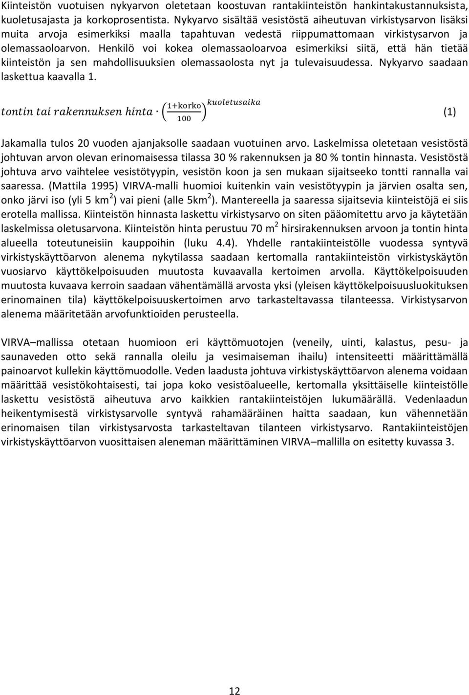 Henkilö voi kokea olemassaoloarvoa esimerkiksi siitä, että hän tietää kiinteistön ja sen mahdollisuuksien olemassaolosta nyt ja tulevaisuudessa. Nykyarvo saadaan laskettua kaavalla 1.