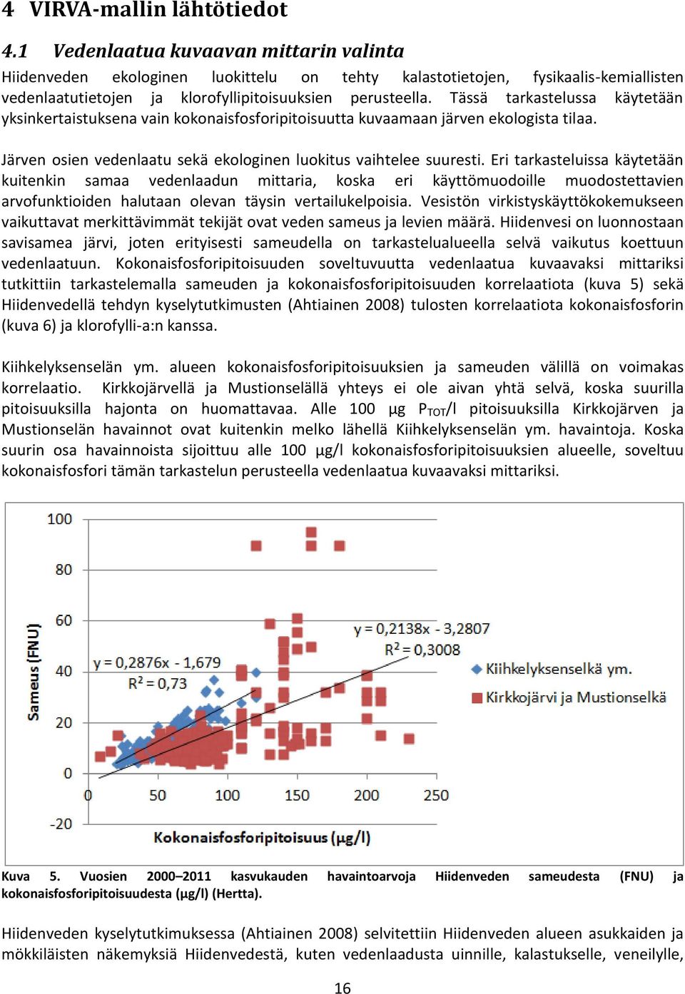 Tässä tarkastelussa käytetään yksinkertaistuksena vain kokonaisfosforipitoisuutta kuvaamaan järven ekologista tilaa. Järven osien vedenlaatu sekä ekologinen luokitus vaihtelee suuresti.