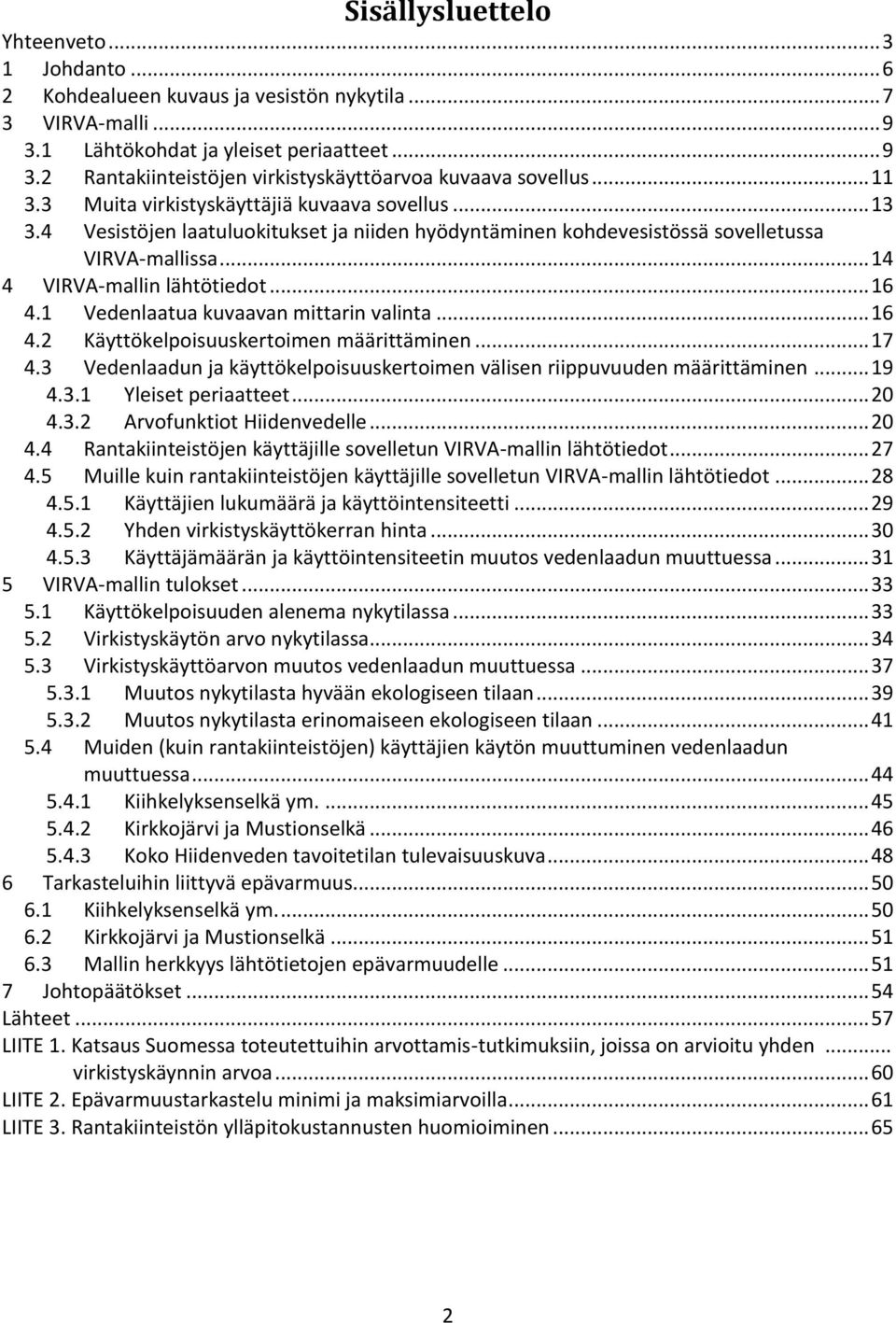 1 Vedenlaatua kuvaavan mittarin valinta... 16 4.2 Käyttökelpoisuuskertoimen määrittäminen... 17 4.3 Vedenlaadun ja käyttökelpoisuuskertoimen välisen riippuvuuden määrittäminen... 19 4.3.1 Yleiset periaatteet.