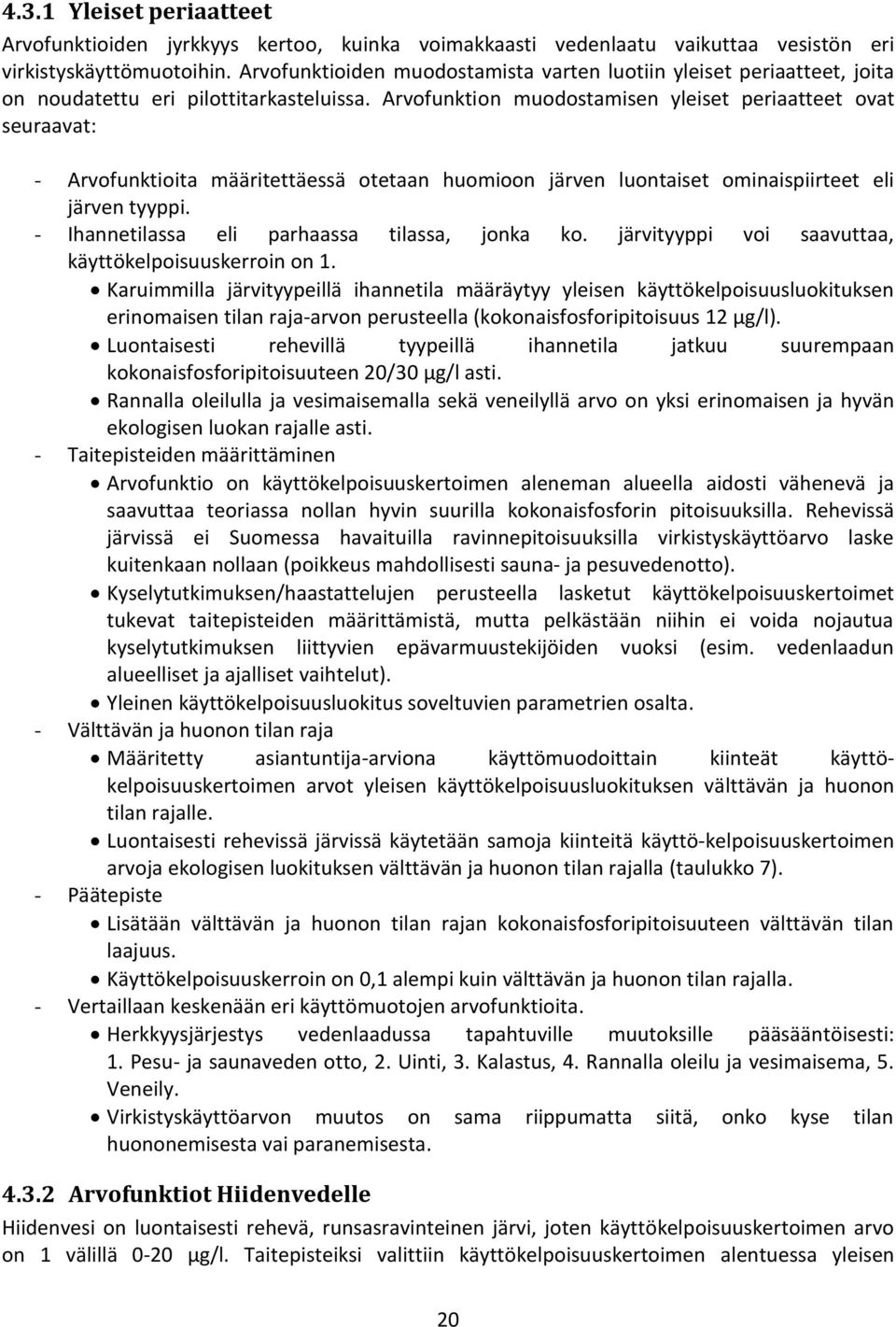 Arvofunktion muodostamisen yleiset periaatteet ovat seuraavat: - Arvofunktioita määritettäessä otetaan huomioon järven luontaiset ominaispiirteet eli järven tyyppi.