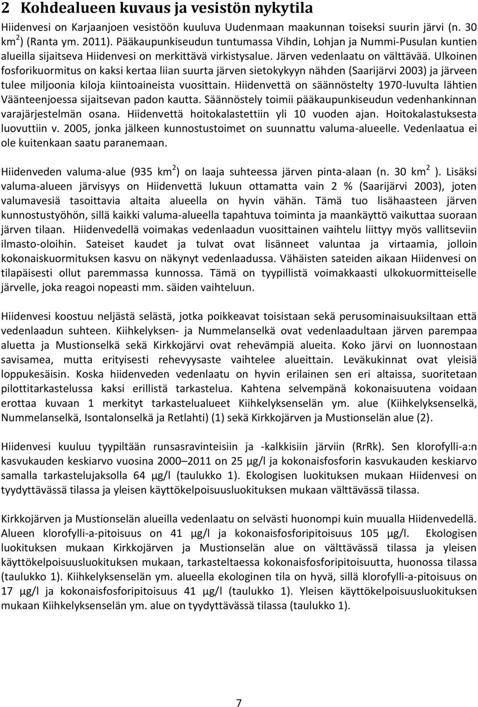 Ulkoinen fosforikuormitus on kaksi kertaa liian suurta järven sietokykyyn nähden (Saarijärvi 2003) ja järveen tulee miljoonia kiloja kiintoaineista vuosittain.