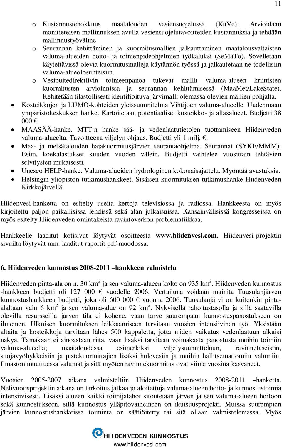 valuma-alueiden hoito- ja toimenpideohjelmien työkaluksi (SeMaTo). Sovelletaan käytettävissä olevia kuormitusmalleja käytännön työssä ja jalkautetaan ne todellisiin valuma-alueolosuhteisiin.
