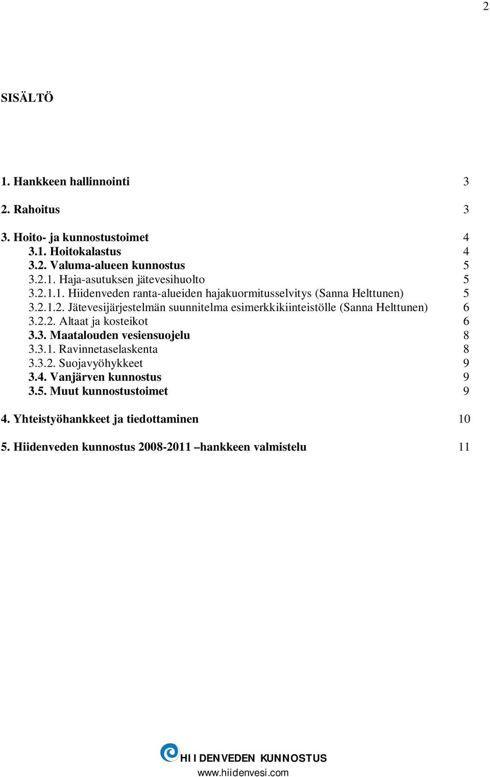 2.2. Altaat ja kosteikot 6 3.3. Maatalouden vesiensuojelu 8 3.3.1. Ravinnetaselaskenta 8 3.3.2. Suojavyöhykkeet 9 3.4. Vanjärven kunnostus 9 3.5.