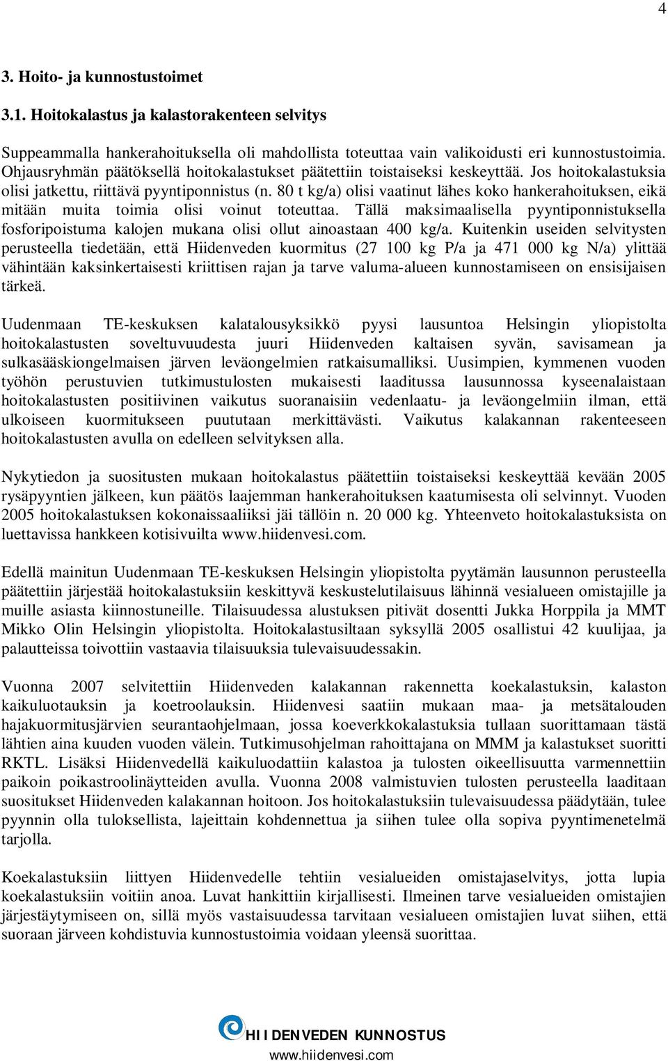 80 t kg/a) olisi vaatinut lähes koko hankerahoituksen, eikä mitään muita toimia olisi voinut toteuttaa.