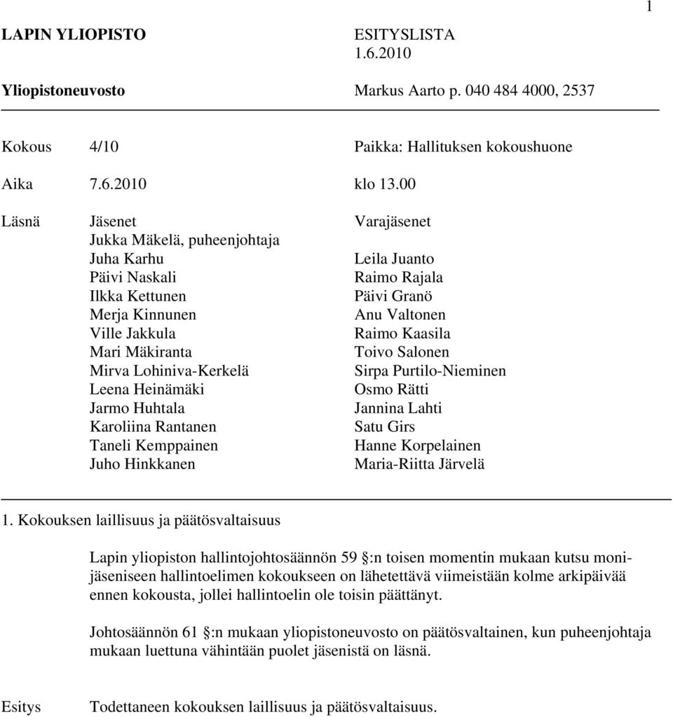 Mäkiranta Toivo Salonen Mirva Lohiniva-Kerkelä Sirpa Purtilo-Nieminen Leena Heinämäki Osmo Rätti Jarmo Huhtala Jannina Lahti Karoliina Rantanen Satu Girs Taneli Kemppainen Hanne Korpelainen Juho