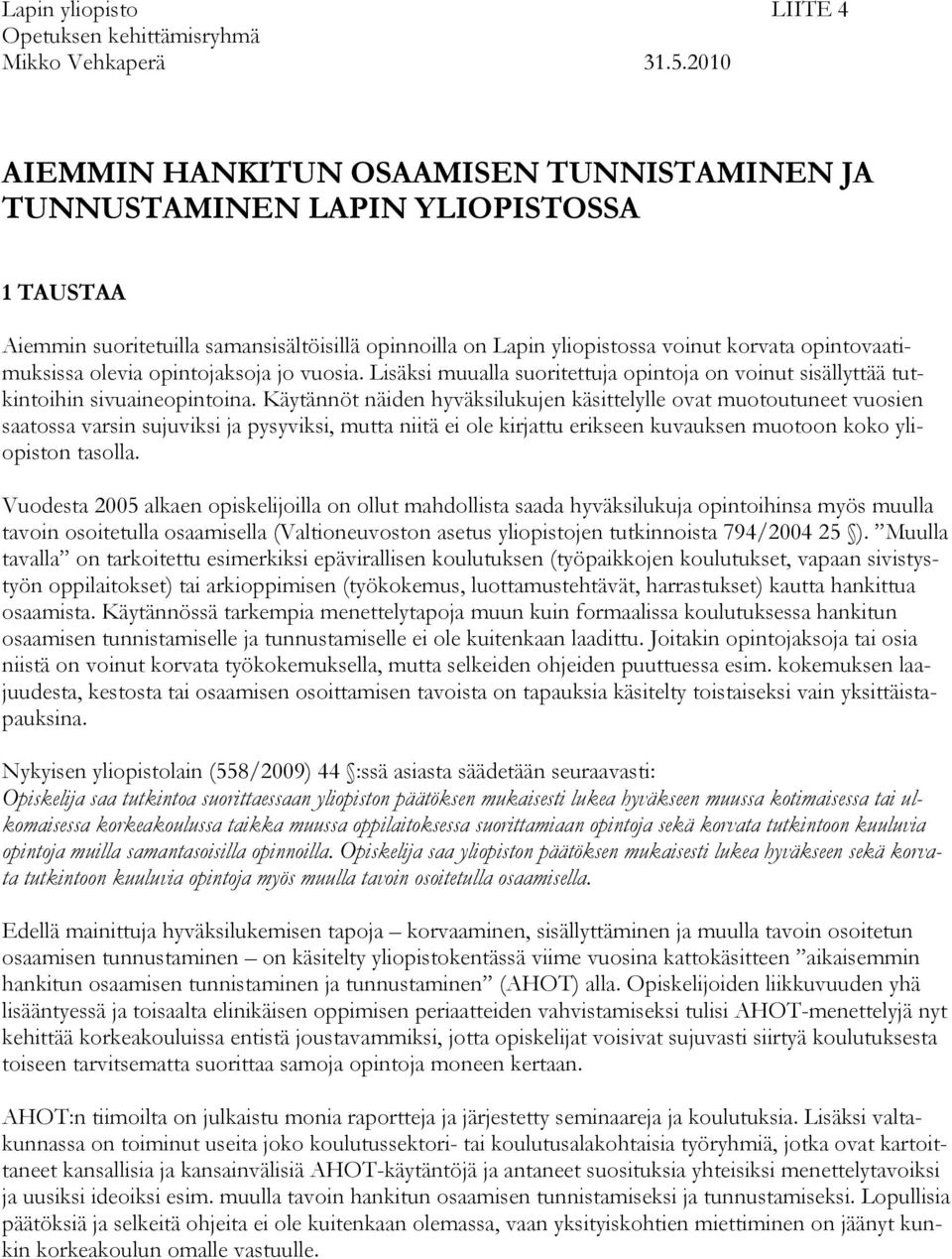 opintovaatimuksissa olevia opintojaksoja jo vuosia. Lisäksi muualla suoritettuja opintoja on voinut sisällyttää tutkintoihin sivuaineopintoina.