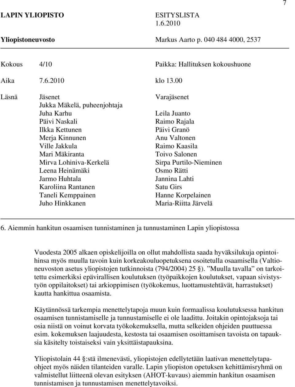 Mäkiranta Toivo Salonen Mirva Lohiniva-Kerkelä Sirpa Purtilo-Nieminen Leena Heinämäki Osmo Rätti Jarmo Huhtala Jannina Lahti Karoliina Rantanen Satu Girs Taneli Kemppainen Hanne Korpelainen Juho