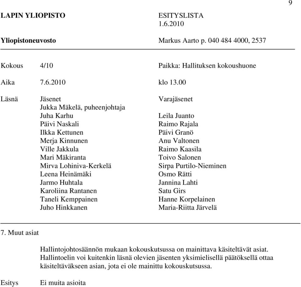 Mäkiranta Toivo Salonen Mirva Lohiniva-Kerkelä Sirpa Purtilo-Nieminen Leena Heinämäki Osmo Rätti Jarmo Huhtala Jannina Lahti Karoliina Rantanen Satu Girs Taneli Kemppainen Hanne Korpelainen Juho