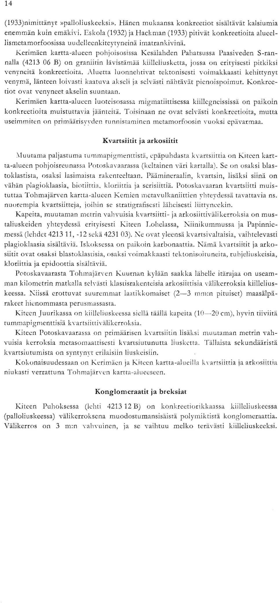 Kerimaen kartta-alueen pohjoisosissa Kesalahden Pahatsussa Paasiveden S-rannalla (4213 06 B) on graniitin lavistamaa kiilleliusketta, jossa on erityisesti pitkiksi venyneita konkreetioita.