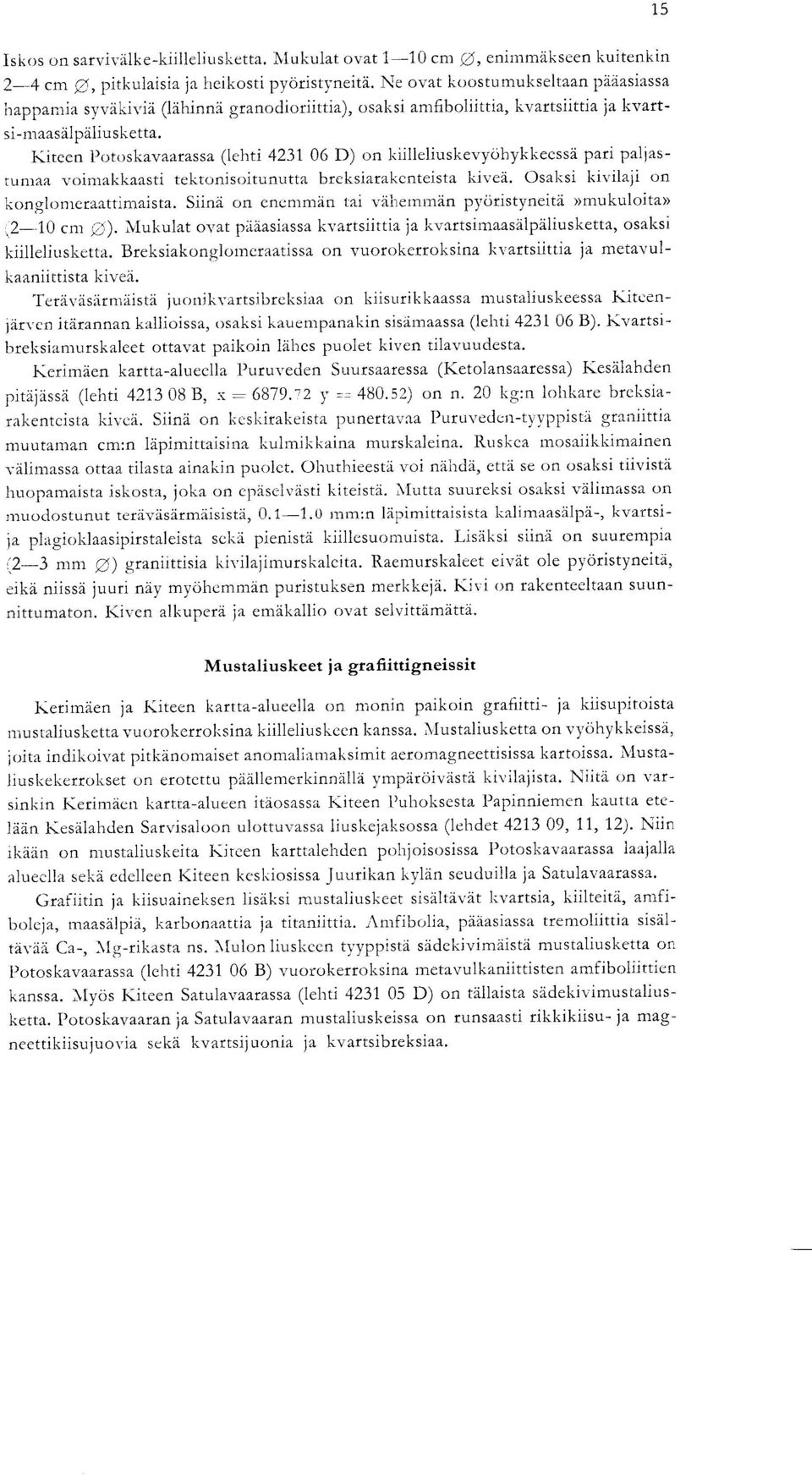 Kiteen Potoskavaarassa (lehti 4231 06 D) on kiilleliuskevyohykkeessa pari paljastumaa voiniakkaasti tektonisoitunutta breksiarakenteista kivea. Osaksi kivilaji on konglomeraattimaista.