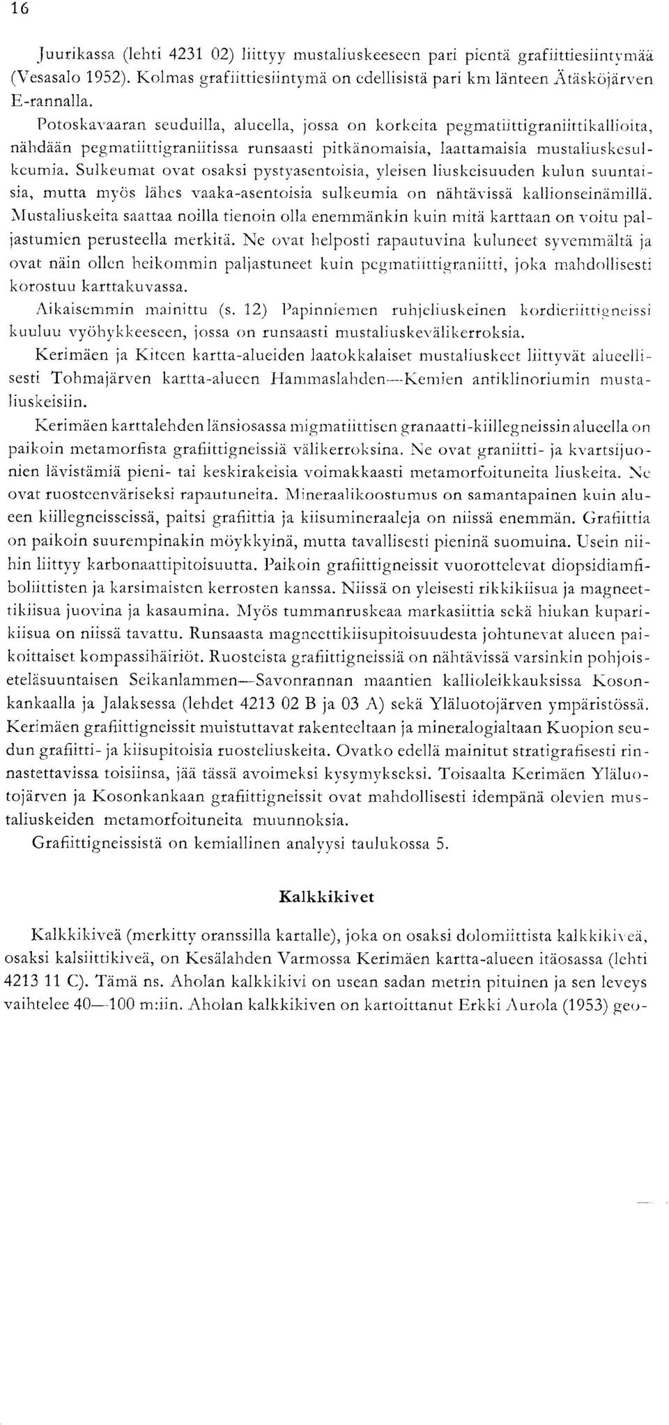 Sulkeumat ovat osaksi pystyasentoisia, yleisen liuskcisuuden kulun suuntaisia, mutta myos lakes vaaka-asentoisia sulkeumia on nahtavissa kallionseinamiila.