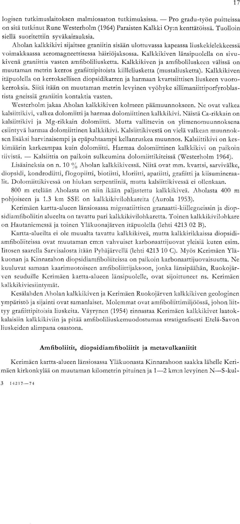 Kalkkikiven ldnsipuolella on sivukivena graniittia vasten amfiboliliusketta. Kalkkikiven ja amfiboliluskeen vdlissa on muutaman metrin kerros grafiittipitoista kiillcliusketta (mustaliusketta).