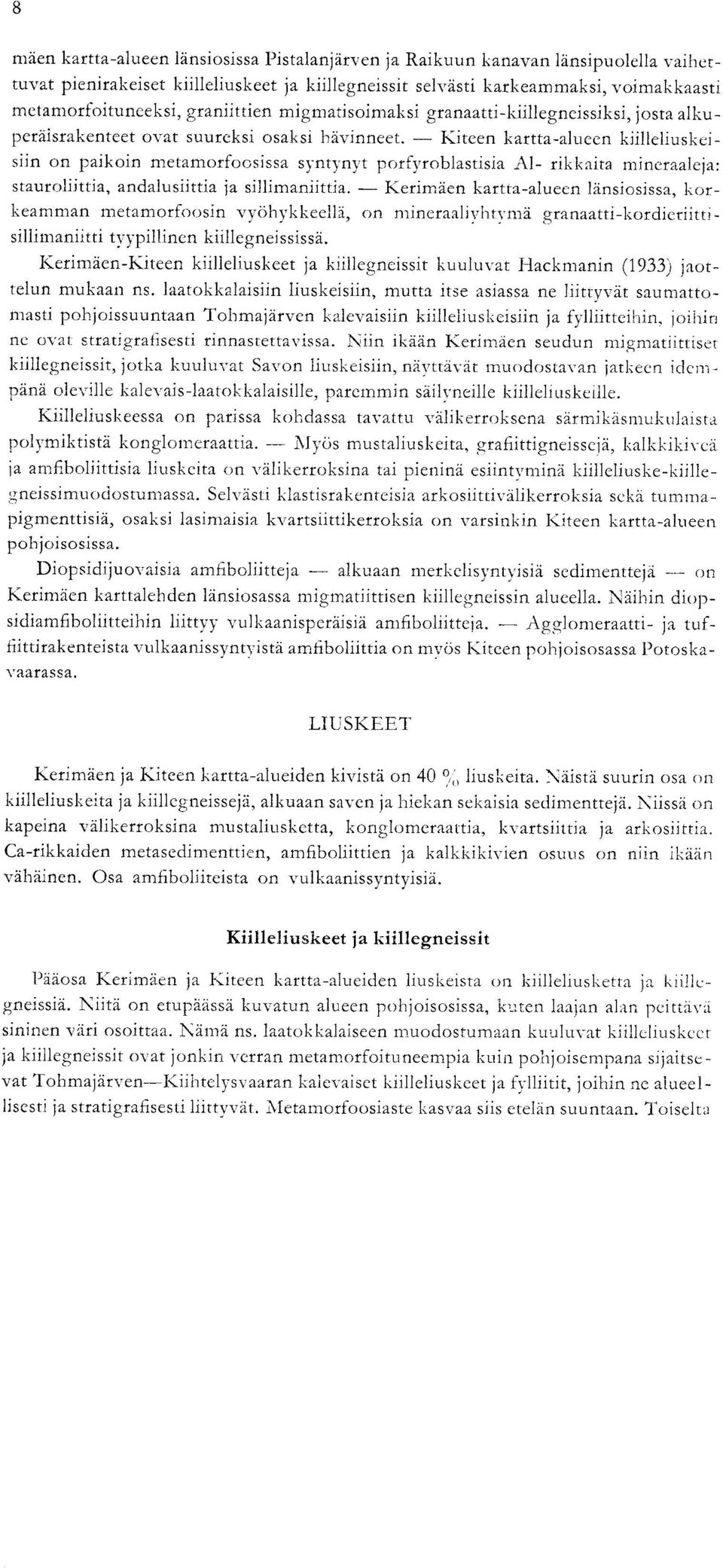 - Kiteen kartta-alueen kiilleliuskeisiin on paikoin metamorfoosissa syntynyt porfyroblastisia A1- rikkaita mineraaleja : stauroliittia, andalusiittia ja sillimaniittia.