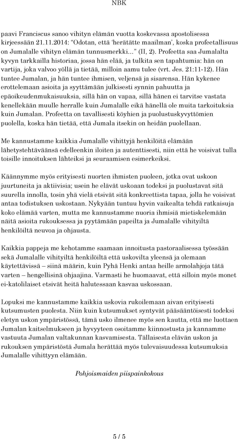 Hän tuntee Jumalan, ja hän tuntee ihmisen, veljensä ja sisarensa.