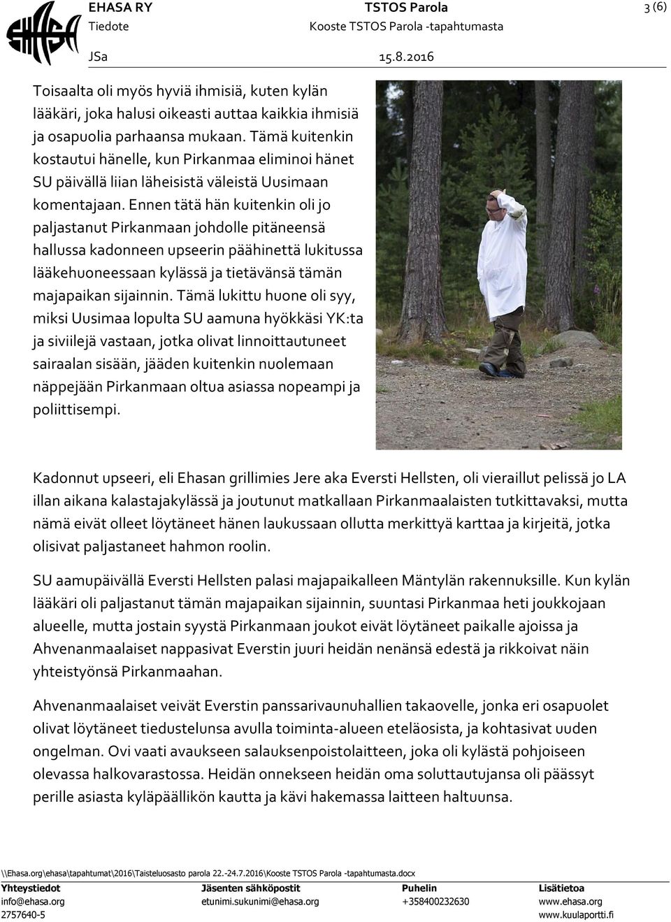 Ennen tätä hän kuitenkin oli jo paljastanut Pirkanmaan johdolle pitäneensä hallussa kadonneen upseerin päähinettä lukitussa lääkehuoneessaan kylässä ja tietävänsä tämän majapaikan sijainnin.