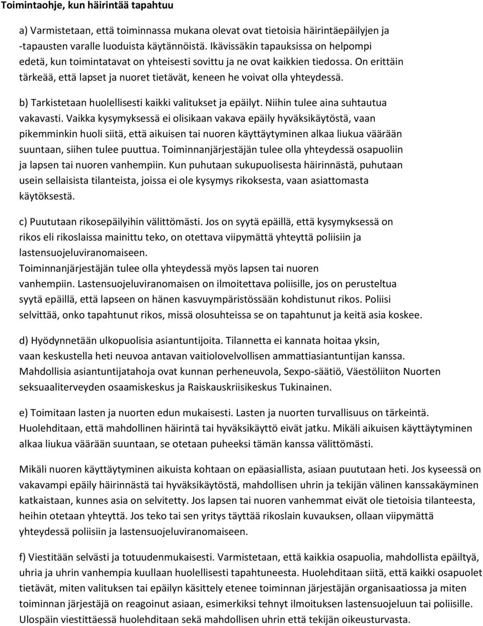 b) Tarkistetaan huolellisesti kaikki valitukset ja epäilyt. Niihin tulee aina suhtautua vakavasti.