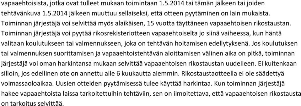 Toiminnan järjestäjä voi pyytää rikosrekisteriotteen vapaaehtoiselta jo siinä vaiheessa, kun häntä valitaan koulutukseen tai valmennukseen, joka on tehtävän hoitamisen edellytyksenä.