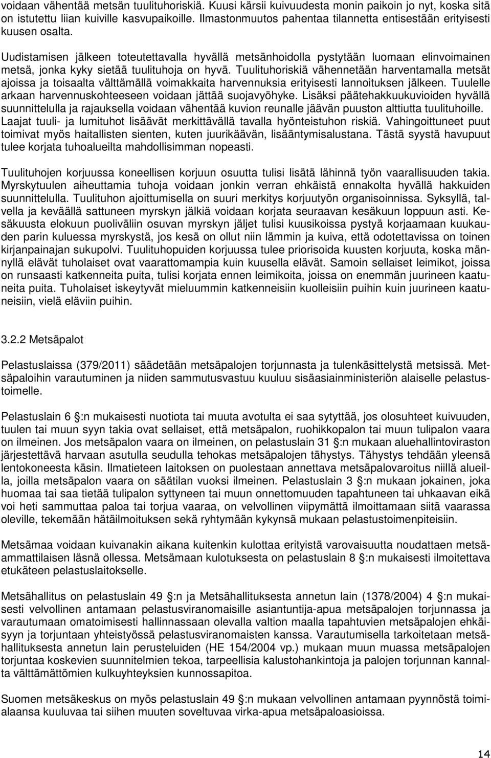 Uudistamisen jälkeen toteutettavalla hyvällä metsänhoidolla pystytään luomaan elinvoimainen metsä, jonka kyky sietää tuulituhoja on hyvä.