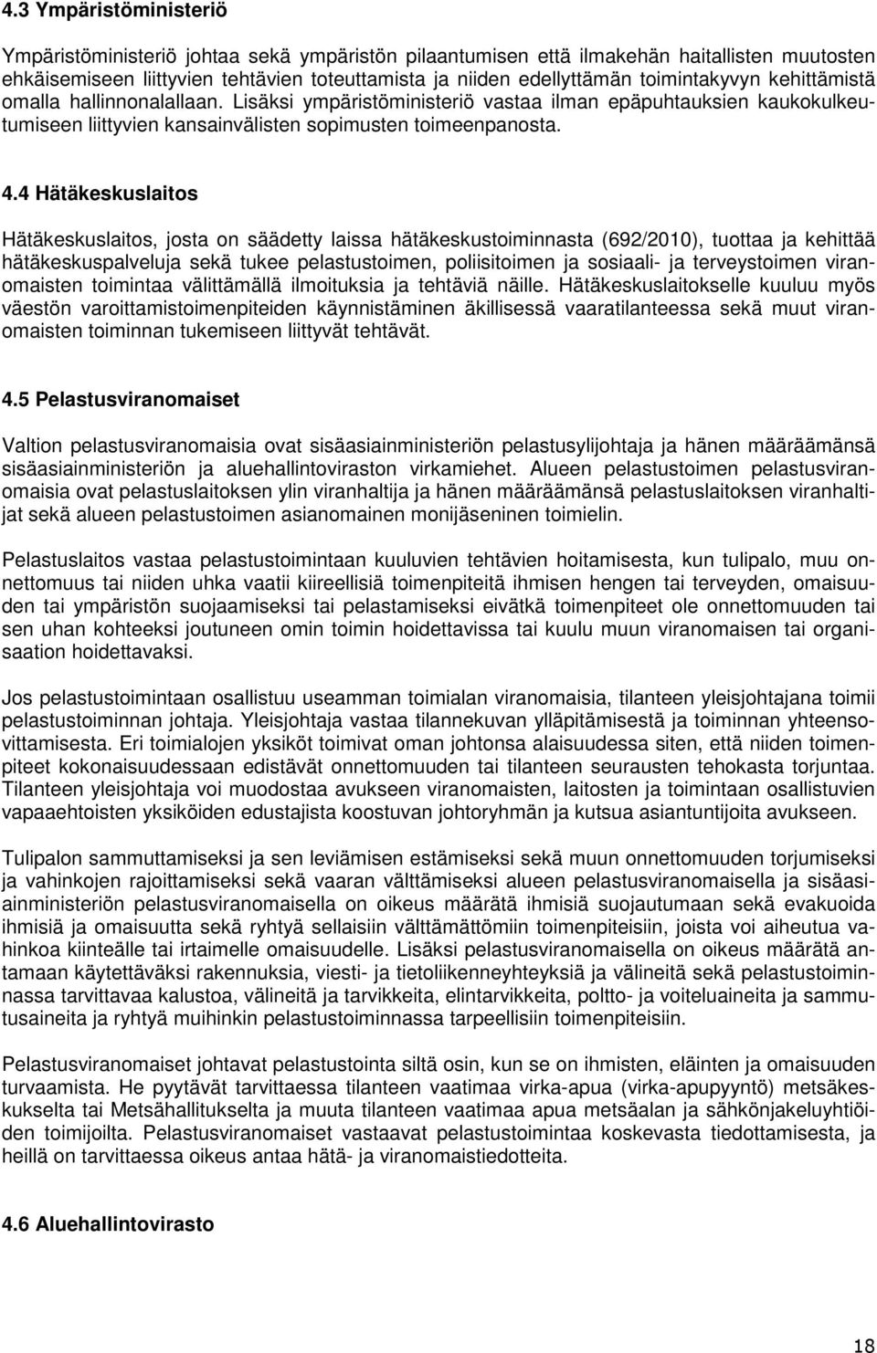 4 Hätäkeskuslaitos Hätäkeskuslaitos, josta on säädetty laissa hätäkeskustoiminnasta (692/2010), tuottaa ja kehittää hätäkeskuspalveluja sekä tukee pelastustoimen, poliisitoimen ja sosiaali- ja