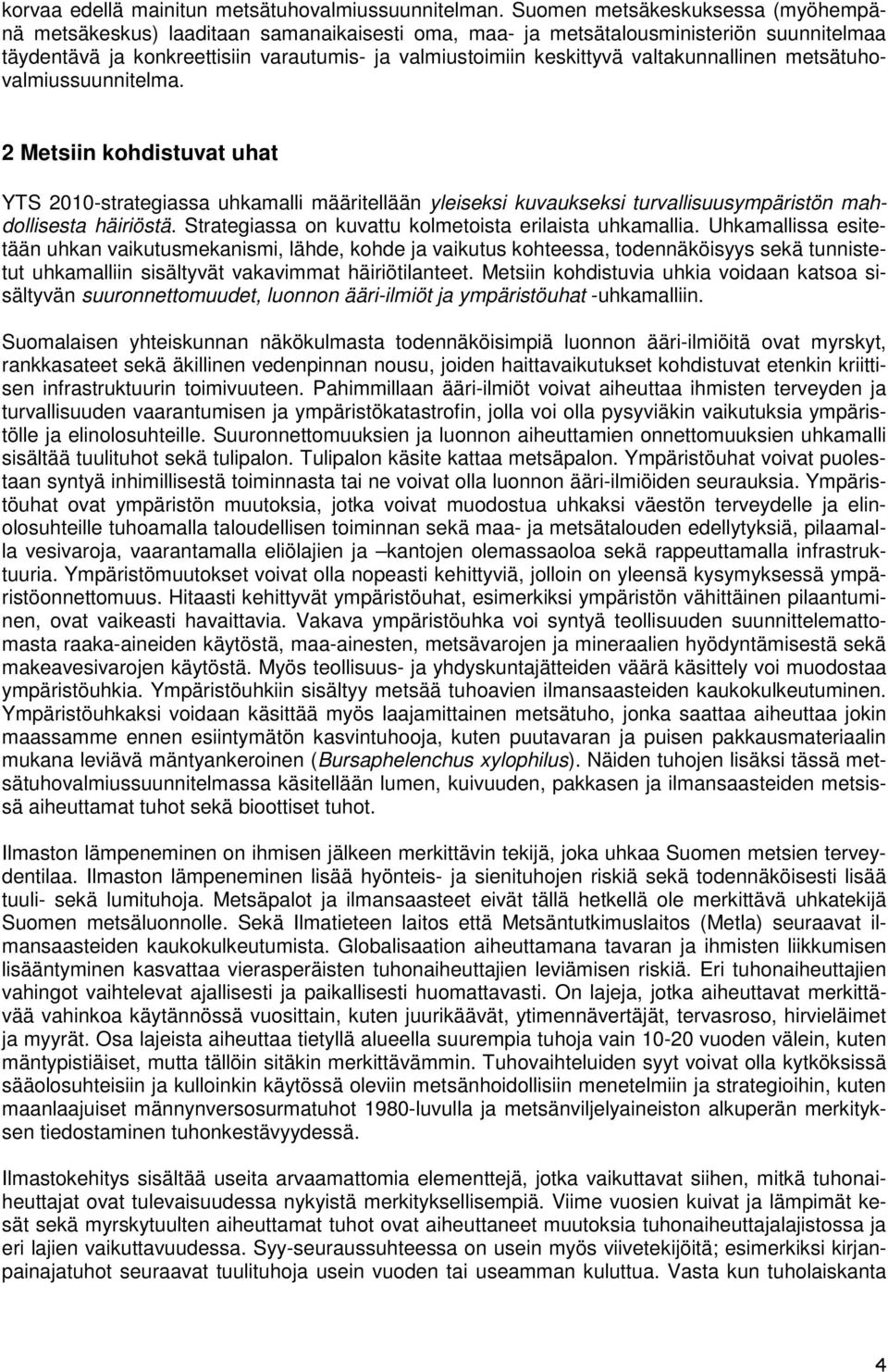 valtakunnallinen metsätuhovalmiussuunnitelma. 2 Metsiin kohdistuvat uhat YTS 2010-strategiassa uhkamalli määritellään yleiseksi kuvaukseksi turvallisuusympäristön mahdollisesta häiriöstä.