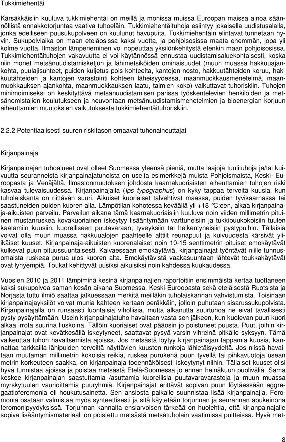 Sukupolviaika on maan eteläosissa kaksi vuotta, ja pohjoisosissa maata enemmän, jopa yli kolme vuotta. Ilmaston lämpeneminen voi nopeuttaa yksilönkehitystä etenkin maan pohjoisosissa.