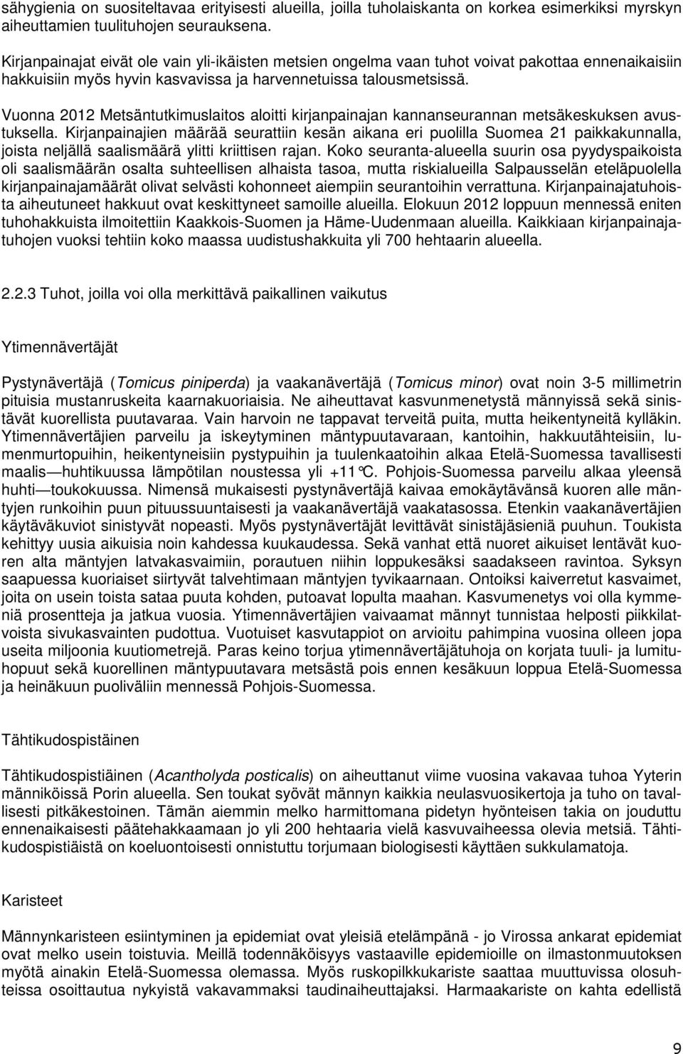 Vuonna 2012 Metsäntutkimuslaitos aloitti kirjanpainajan kannanseurannan metsäkeskuksen avustuksella.