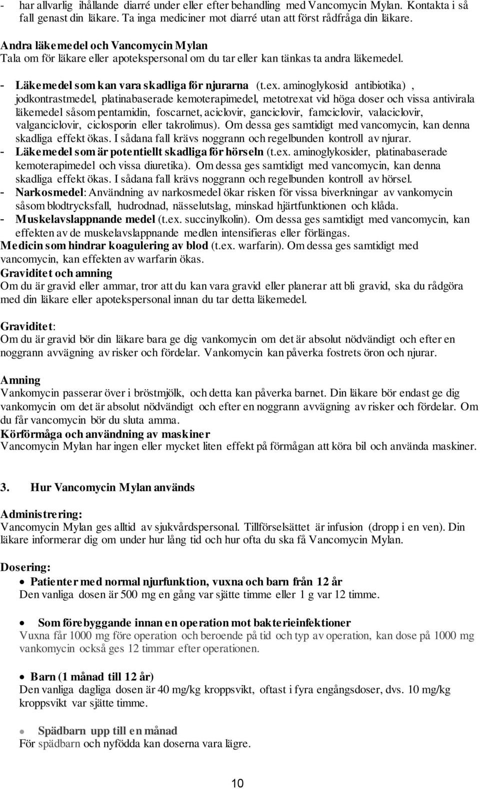 aminoglykosid antibiotika), jodkontrastmedel, platinabaserade kemoterapimedel, metotrexat vid höga doser och vissa antivirala läkemedel såsom pentamidin, foscarnet, aciclovir, ganciclovir,