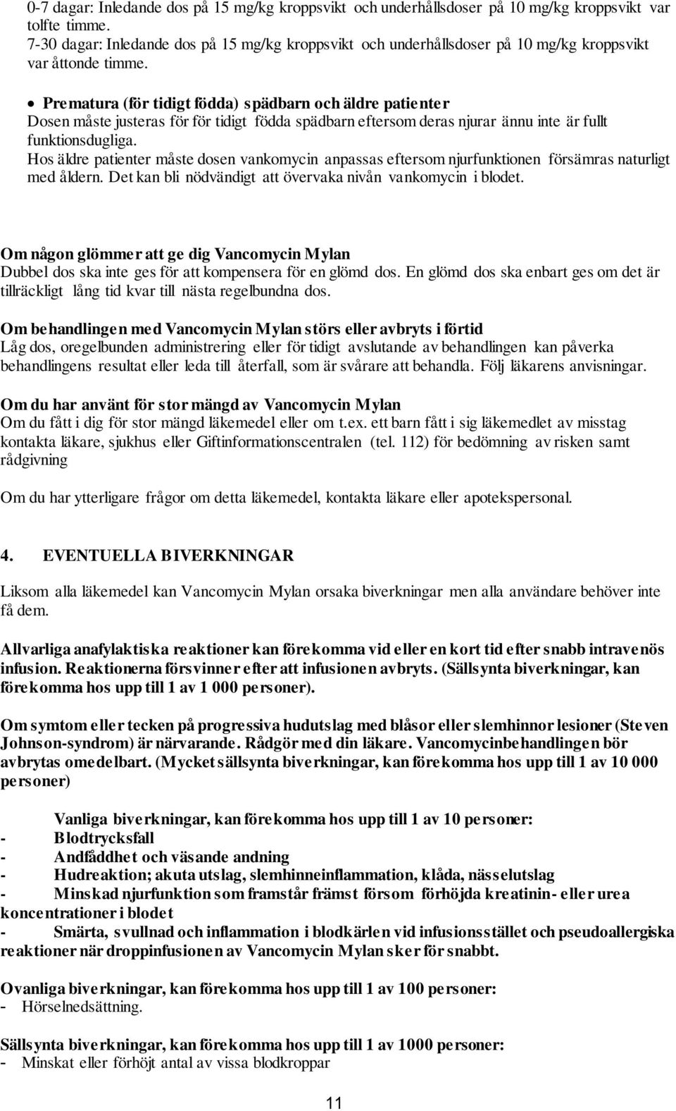 Prematura (för tidigt födda) spädbarn och äldre patienter Dosen måste justeras för för tidigt födda spädbarn eftersom deras njurar ännu inte är fullt funktionsdugliga.