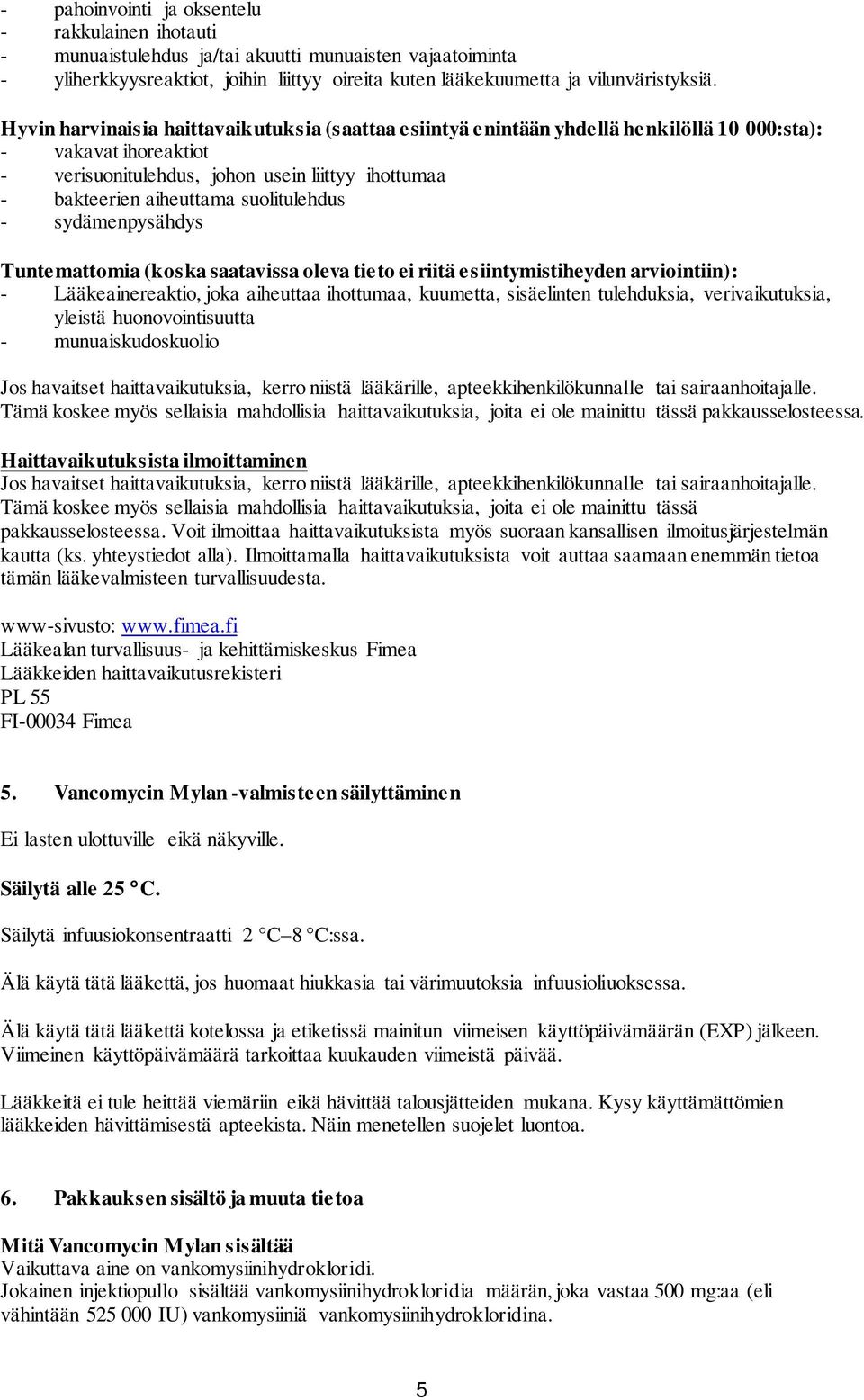 suolitulehdus - sydämenpysähdys Tuntemattomia (koska saatavissa oleva tieto ei riitä esiintymistiheyden arviointiin): - Lääkeainereaktio, joka aiheuttaa ihottumaa, kuumetta, sisäelinten tulehduksia,