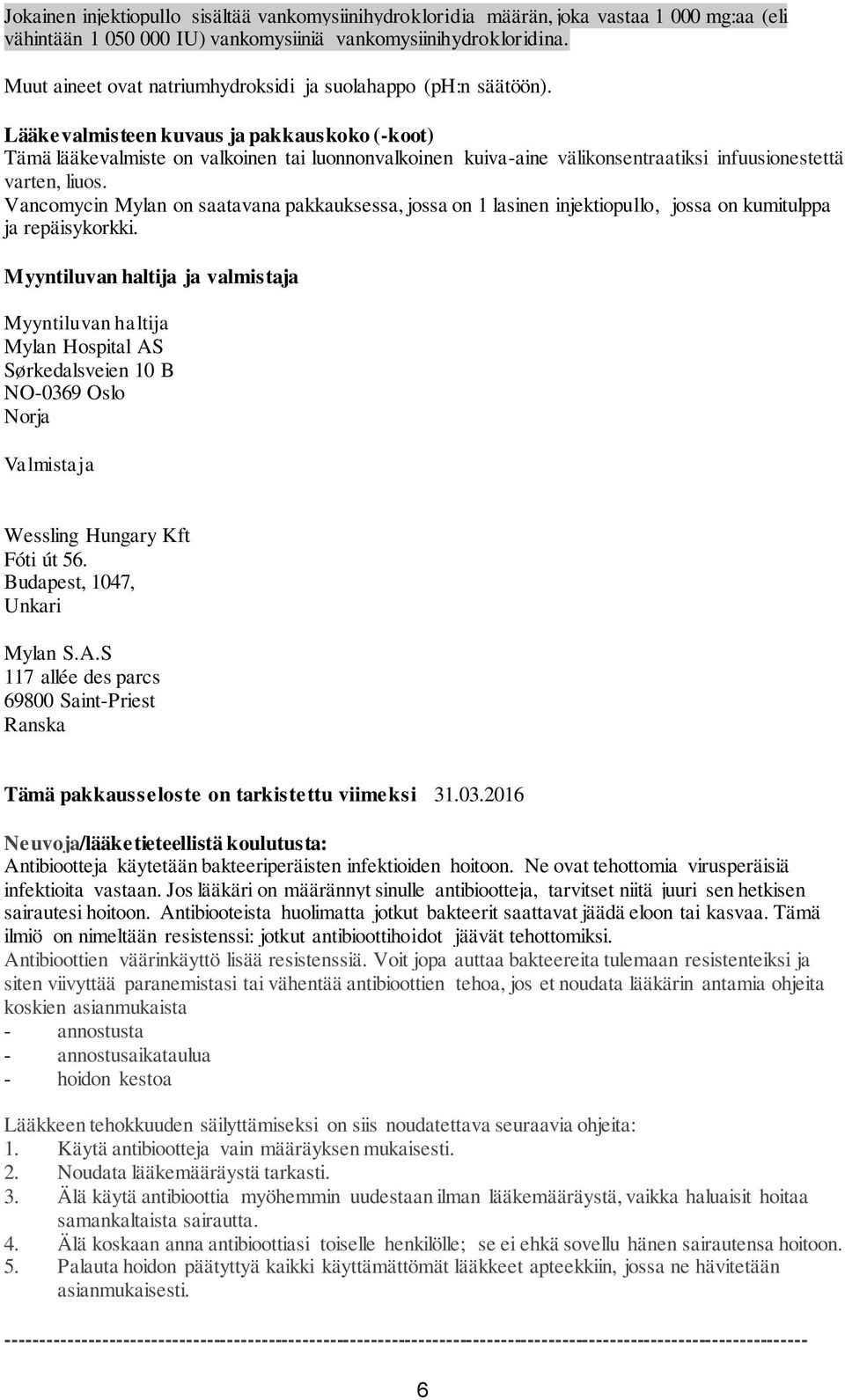 Lääkevalmisteen kuvaus ja pakkauskoko (-koot) Tämä lääkevalmiste on valkoinen tai luonnonvalkoinen kuiva-aine välikonsentraatiksi infuusionestettä varten, liuos.