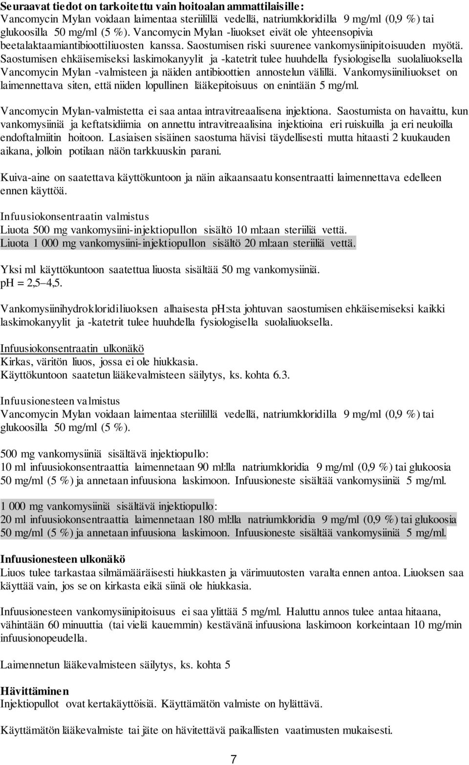 Saostumisen ehkäisemiseksi laskimokanyylit ja -katetrit tulee huuhdella fysiologisella suolaliuoksella Vancomycin Mylan -valmisteen ja näiden antibioottien annostelun välillä.