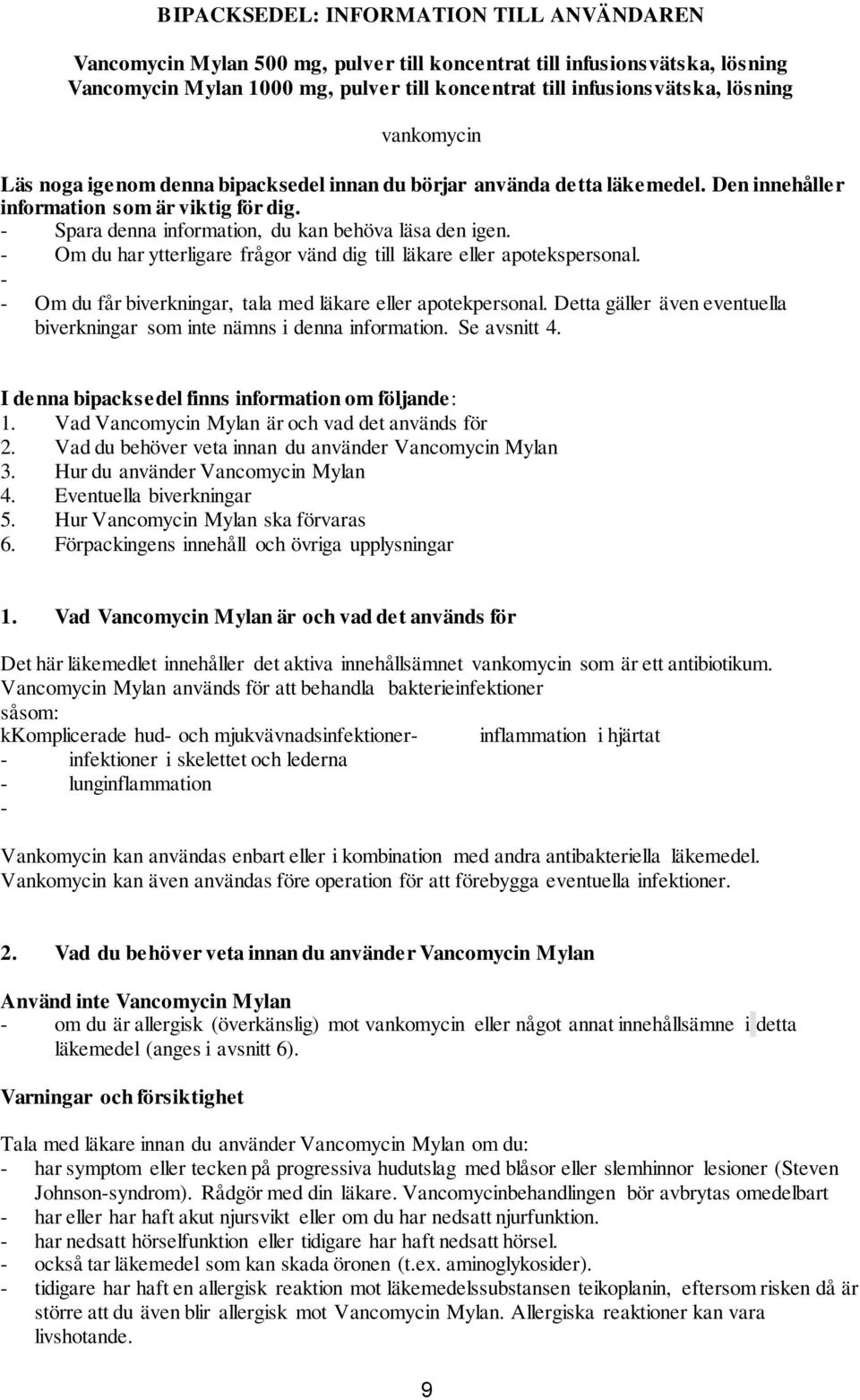 - Om du har ytterligare frågor vänd dig till läkare eller apotekspersonal. - - Om du får biverkningar, tala med läkare eller apotekpersonal.