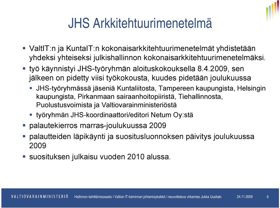 2009, sen jälkeen on pidetty viisi työkokousta, kuudes pidetään joulukuussa JHS-työryhmässä jäseniä Kuntaliitosta, Tampereen kaupungista, Helsingin kaupungista, Pirkanmaan sairaanhoitopiiristä,