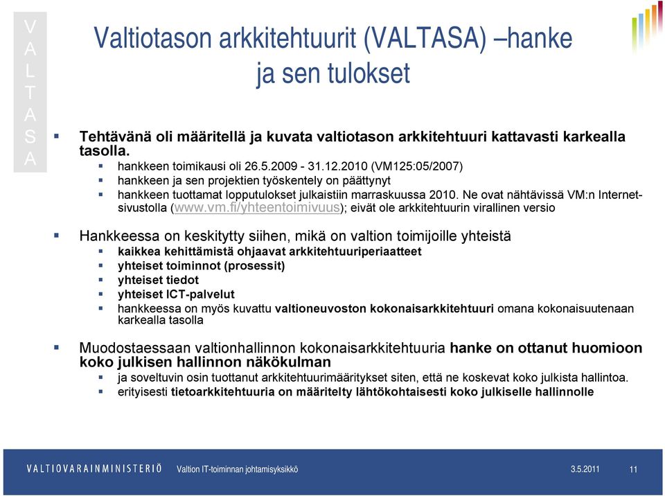 fi/yhteentoimivuus); eivät ole arkkitehtuurin virallinen versio Hankkeessa on keskitytty siihen, mikä on valtion toimijoille yhteistä kaikkea kehittämistä ohjaavat arkkitehtuuriperiaatteet yhteiset